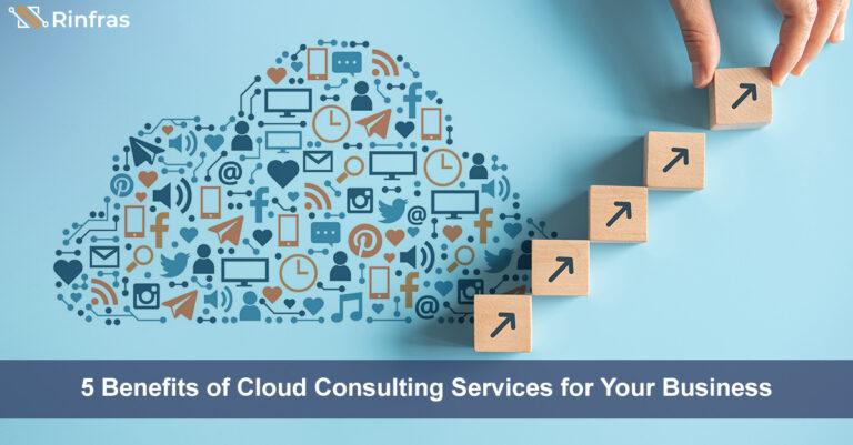 5 Benefits of Cloud Consulting Services for Your Business