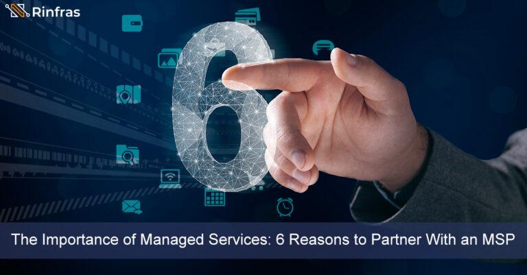 The Importance of Managed Services: 6 Reasons to Partner With an MSP